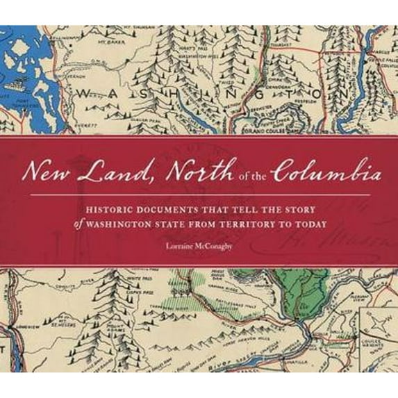 New Land, North of the Columbia: Historic Documents That Tell the Story of Washington State from (Hardcover) by Lorraine McConaghy