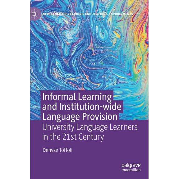 New Language Learning and Teaching Envir Informal Learning and Institution-Wide Language Provision: University Language Learners in the 21st Century, (Hardcover)