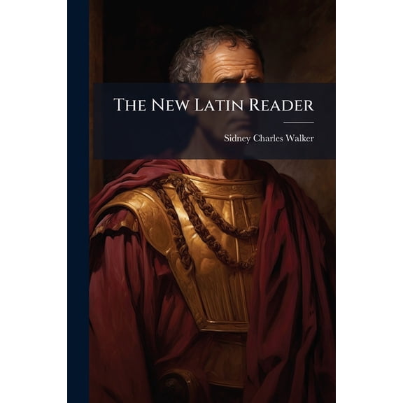 The New Latin Reader : Containing the Latin Text for the Purpose of Recitation: Accompanied with a Key, Containing the Text, a Literal and Free Translation, Arranged in Such a Manner As to Point Out the Difference Between the Latin and the English Idioms (Paperback)