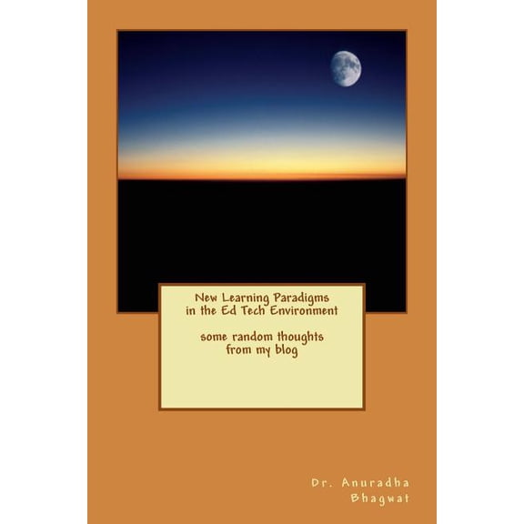 New Learning Paradigms in the Ed Tech Environment : Random Thoughts from My Blog