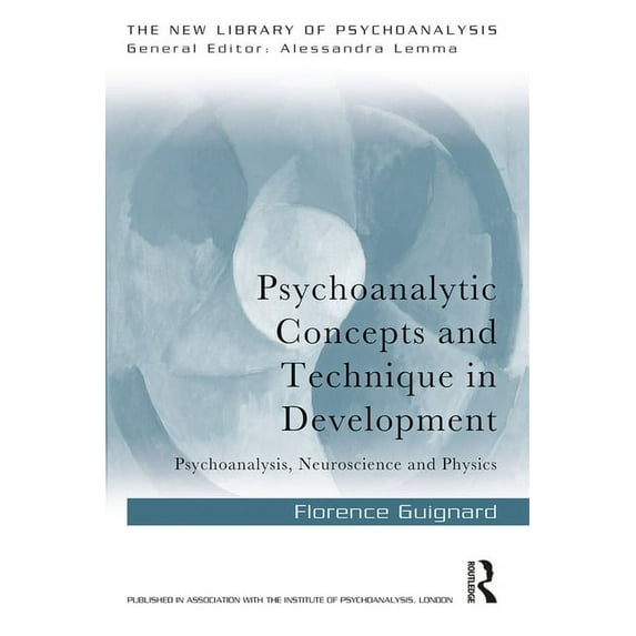 New Library of Psychoanalysis Psychoanalytic Concepts and Technique in Development: Psychoanalysis, Neuroscience and Physics, (Paperback)