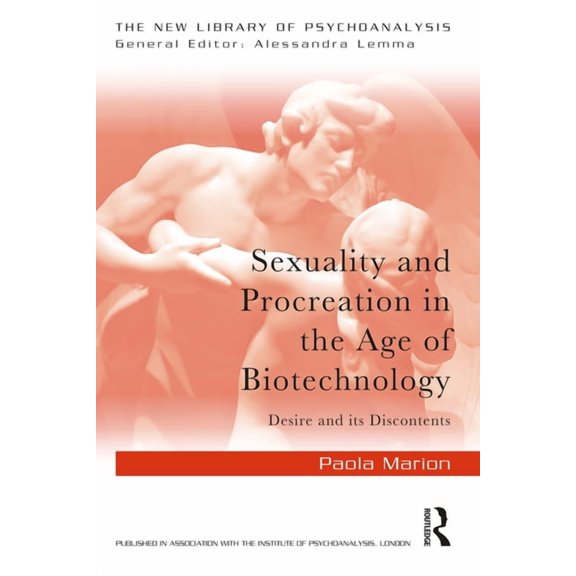 New Library of Psychoanalysis Sexuality and Procreation in the Age of Biotechnology: Desire and Its Discontents, (Paperback)