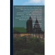 New Light on the Early History of the Greater Northwest. The Manuscript Journals of Alexander Henry ... and of David Tho, Hardcover