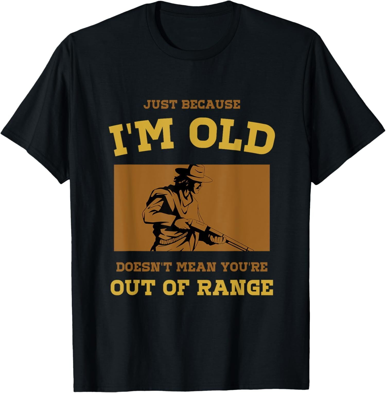 New Limited Just Because I'm Old Doesn't Mean You're Out Of Range T
