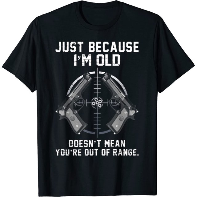 New Limited Just Because I'm Old Doesn't Mean You're Out of Range T