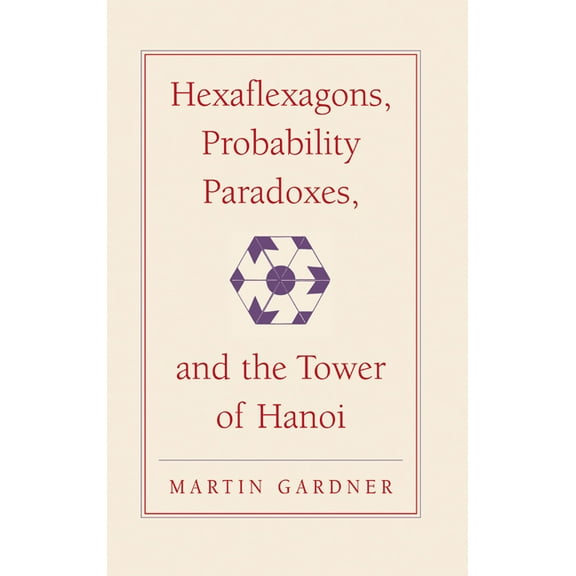 New Martin Gardner Mathematical Library Hexaflexagons, Probability Paradoxes, and the Tower of Hanoi: Martin Gardner's First Book of Mathematical Puzzles and Ga, Book 1, (Hardcover)
