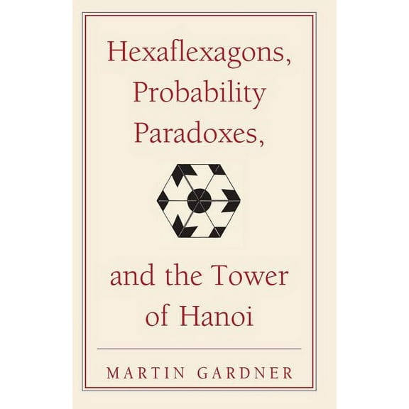 New Martin Gardner Mathematical Library Hexaflexagons, Probability Paradoxes, and the Tower of Hanoi: Martin Gardner's First Book of Mathematical Puzzles and Ga, Book 1, (Paperback)