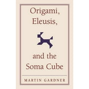 New Martin Gardner Mathematical Library Origami, Eleusis, and the Soma Cube, Book 2, (Paperback)