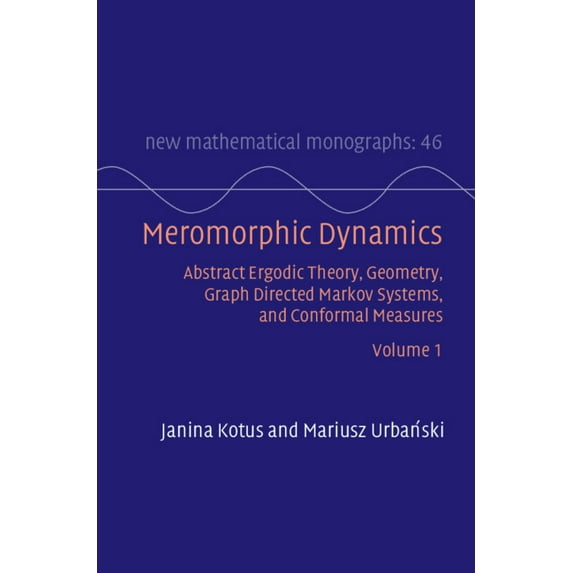 New Mathematical Monographs Meromorphic Dynamics: Volume 1: Abstract Ergodic Theory, Geometry, Graph Directed Markov Systems, and Conformal Measures, (Hardcover)