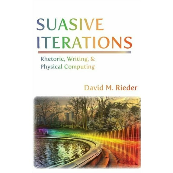 New Media Theory: Suasive Iterations: Rhetoric, Writing, and Physical Computing (Hardcover)