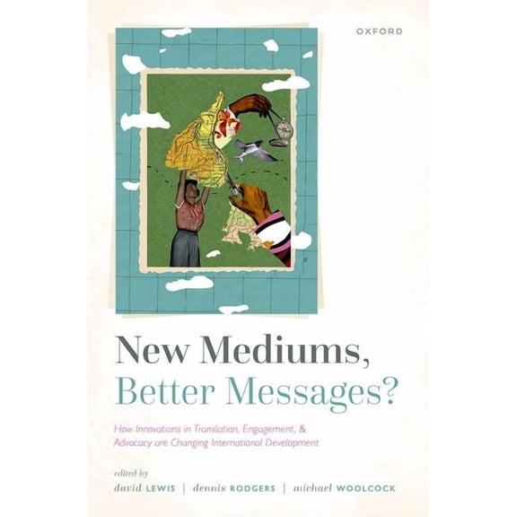 New Mediums, Better Messages?: How Innovations in Translation, Engagement, and Advocacy Are Changing International Devel, (Paperback)