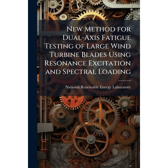 New Method for Dual-Axis Fatigue Testing of Large Wind Turbine Blades Using Resonance Excitation and Spectral Loading (Paperback)
