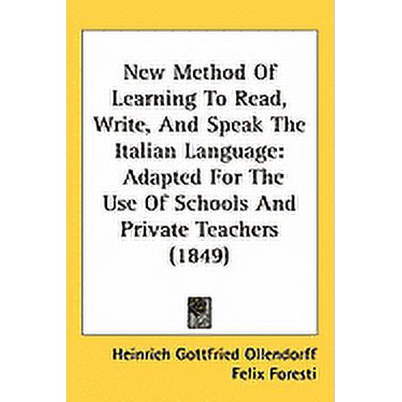 New Method Of Learning To Read, Write, And Speak The Italian Language : Adapted For The Use Of Schools And Private Teachers (1849) (Paperback)