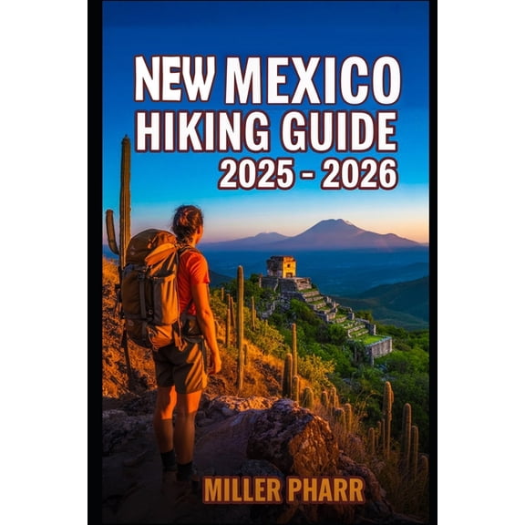 New Mexico Hiking Guide 2025 - 2026: Top Trails, hidden routes and scenic treks for every skill level, (Paperback)