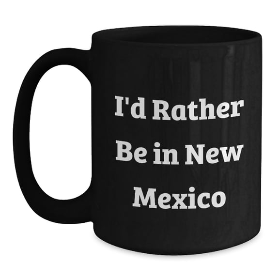 New Mexico Lovers' Funny Gifts from Friends for Him Her Birthday, 'I'd Rather Be In New Mexico' Quote Black Coffee Mug