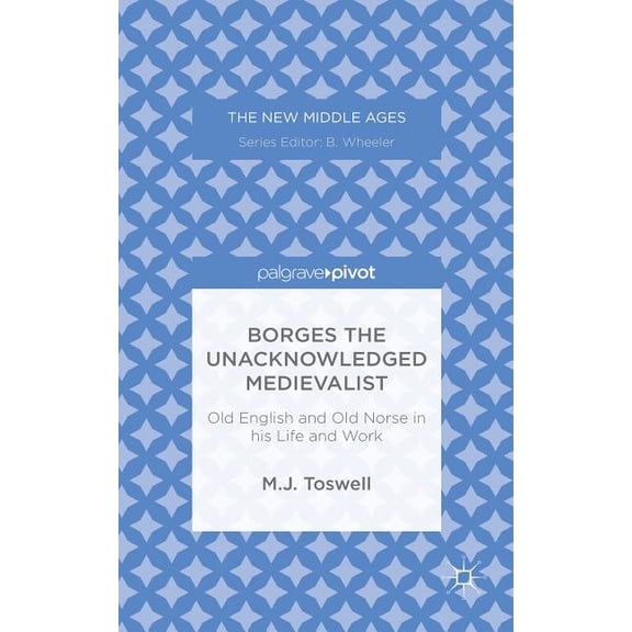 New Middle Ages Borges the Unacknowledged Medievalist: Old English and Old Norse in His Life and Work, (Hardcover)