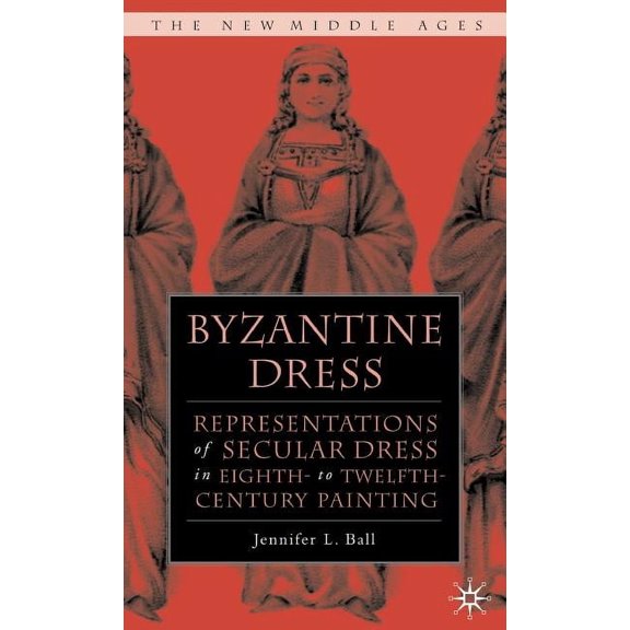 New Middle Ages Byzantine Dress: Representations of Secular Dress, (Hardcover)