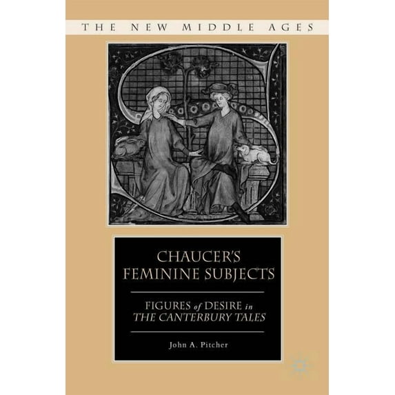 New Middle Ages Chaucer's Feminine Subjects: Figures of Desire in the Canterbury Tales, (Hardcover)
