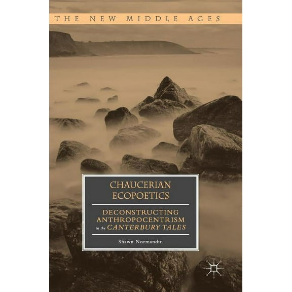 New Middle Ages Chaucerian Ecopoetics: Deconstructing Anthropocentrism in the Canterbury Tales, (Hardcover)