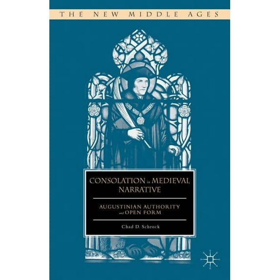New Middle Ages Consolation in Medieval Narrative: Augustinian Authority and Open Form, (Hardcover)
