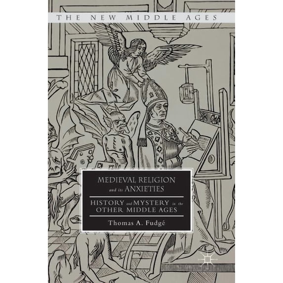 New Middle Ages Medieval Religion and Its Anxieties: History and Mystery in the Other Middle Ages, (Hardcover)