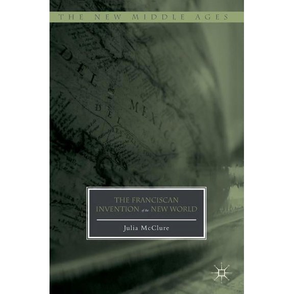 New Middle Ages The Franciscan Invention of the New World, (Hardcover)