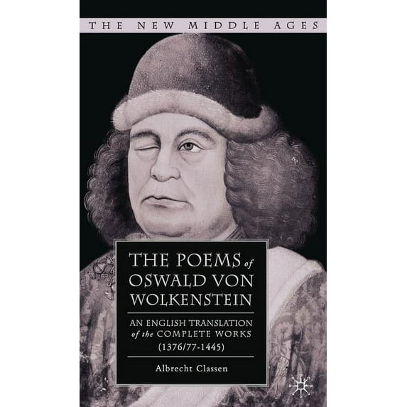New Middle Ages The Poems of Oswald Von Wolkenstein: An English Translation of the Complete Works (1376/77-1445), (Hardcover)