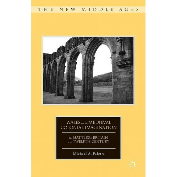 New Middle Ages Wales and the Medieval Colonial Imagination: The Matters of Britain in the Twelfth Century, (Hardcover)