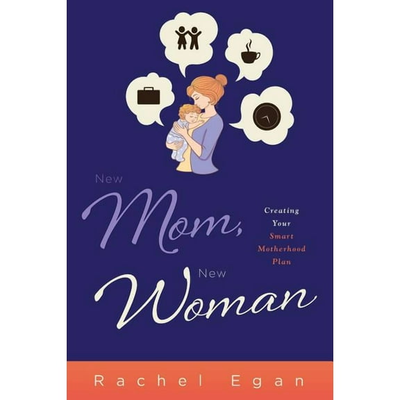 New Mom, New Woman: Creating Your Smart Motherhood Plan