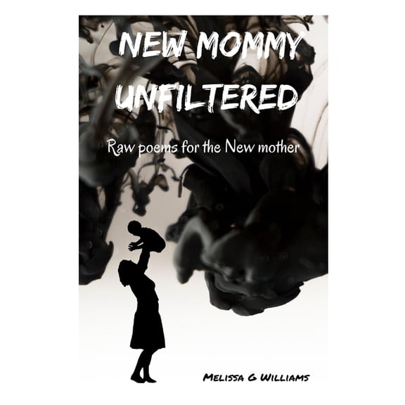 New Mommy Unfiltered : Raw poems for the new mother (Paperback)