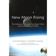 New Moon Rising The Making Of Americas New Space Vision And The Remaking Of NASA