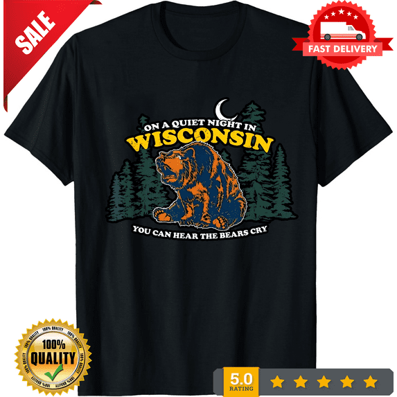 New On Quiet Night In Wisconsin You Can Hear The Bears Cry T-Shirt - MADE IN USA, LIMITED EDITION-TH65134
