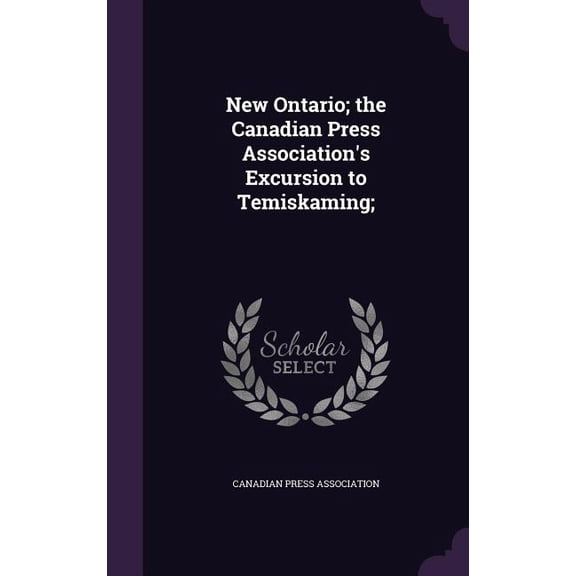 New Ontario; the Canadian Press Association's Excursion to Temiskaming; (Hardcover)