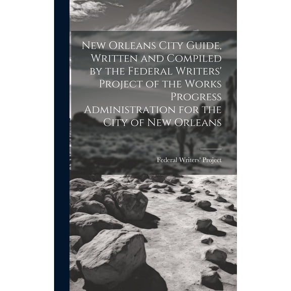 New Orleans City Guide, Written and Compiled by the Federal Writers' Project of the Works Progress Administration for the City of New Orleans (Hardcover)