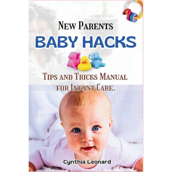 New Parents BABY HACKS: Tips And Tricks Manual for Infants Care. (Paperback)