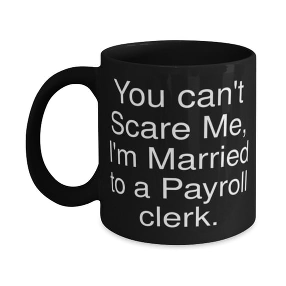 New Payroll Clerk 11oz Mug, You Can't Scare Me, I'm Married To A., Gifts For Col