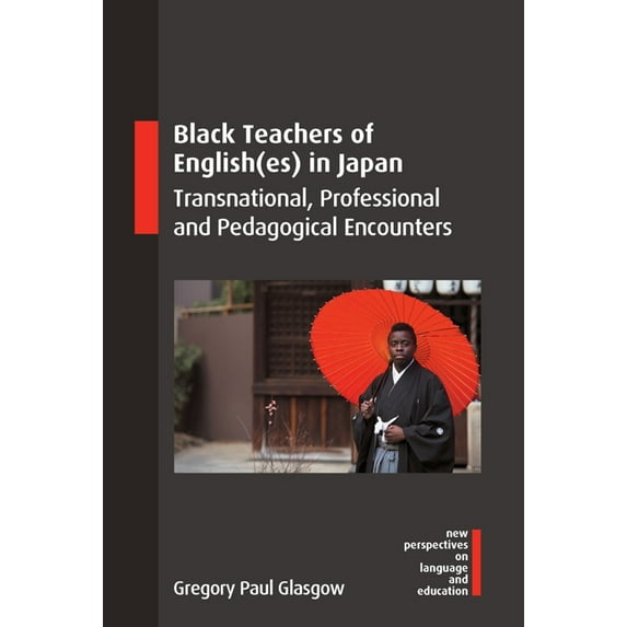 New Perspectives on Language and Educati Black Teachers of English(es) in Japan: Transnational, Professional and Pedagogical Encounters, Book 126, (Paperback)