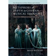 New Perspectives in Music History and Cr Metaphors of Depth in German Musical Thought From E. T. A. Hoffmann to Arnold Schoenberg, Book 21, Paperback