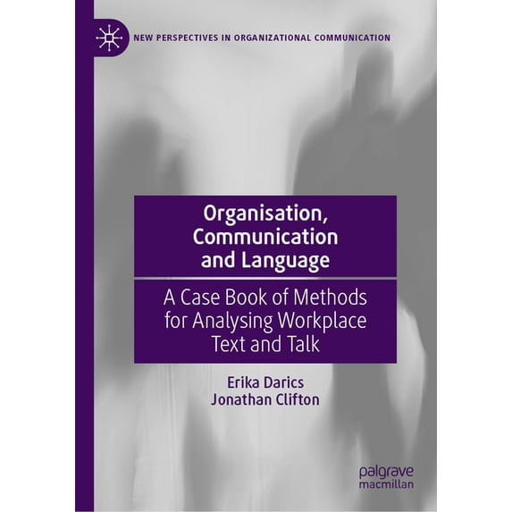 New Perspectives in Organizational Commu Organisation, Communication and Language: A Case Book of Methods for Analysing Workplace Text and Talk, (Hardcover)