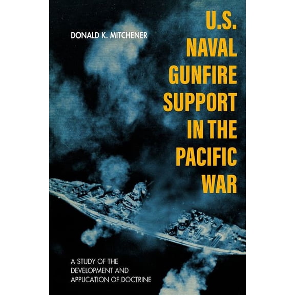 New Perspectives on the Second World War: U.S. Naval Gunfire Support in the Pacific War: A Study of the Development and Application of Doctrine (Hardcover)