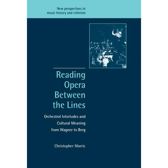 New Perspectives in Music History and Cr Reading Opera Between the Lines: Orchestral Interludes and Cultural Meaning from Wagner to Berg, Book 8, (Hardcover)