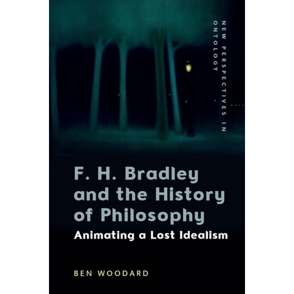 New Perspectives in Ontology F. H. Bradley and the History of Philosophy: Animating a Lost Idealism, (Hardcover)