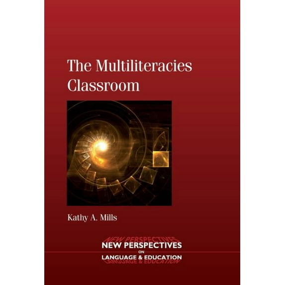 New Perspectives on Language and Educati The Multiliteracies Classroom. Kathy A. Mills, Book 21, (Paperback)