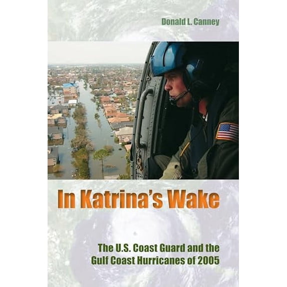 Pre-Owned In Katrina's Wake: The U.S. Coast Guard and the Gulf Coast Hurricanes of 2005 (Hardcover) 0813035104 9780813035109