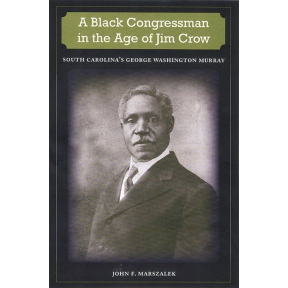 New Perspectives on the History of the S A Black Congressman in the Age of Jim Crow: South Carolina's George Washington Murray, (Paperback)