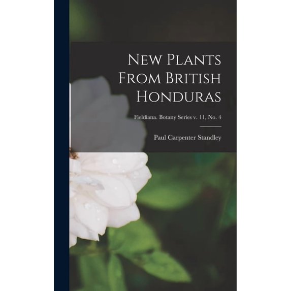 New Plants From British Honduras; Fieldiana. Botany series v. 11, no. 4, (Hardcover)