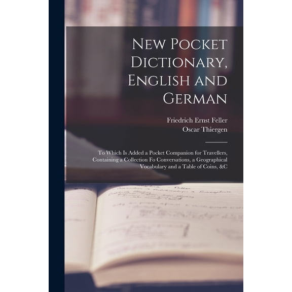 New Pocket Dictionary, English and German: To Which Is Added a Pocket Companion for Travellers, Containing a Collection Fo Conversations, a Geographical Vocabulary and a Table of Coins, &c (Paperback)