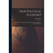 New Political Economy The Social Teaching of Thomas Carlyle, John Ruskin & Henry George, With Obse Paperback
