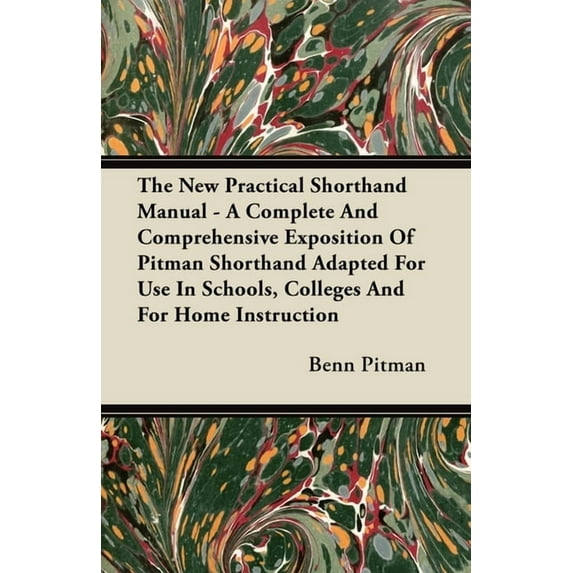 The New Practical Shorthand Manual - A Complete and Comprehensive Exposition of Pitman Shorthand Adapted for Use in Scho, (Paperback)
