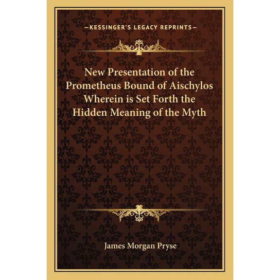 New Presentation of the Prometheus Bound of Aischylos Wherein is Set Forth the Hidden Meaning of the Myth (Paperback)